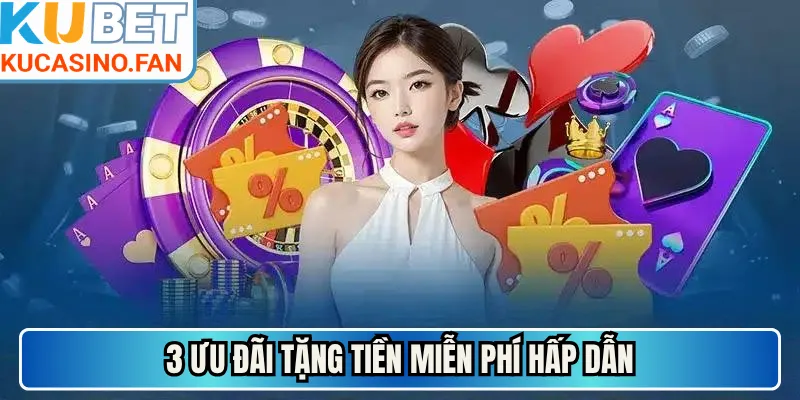 3 ưu đãi tặng tiền miễn phí hấp dẫn