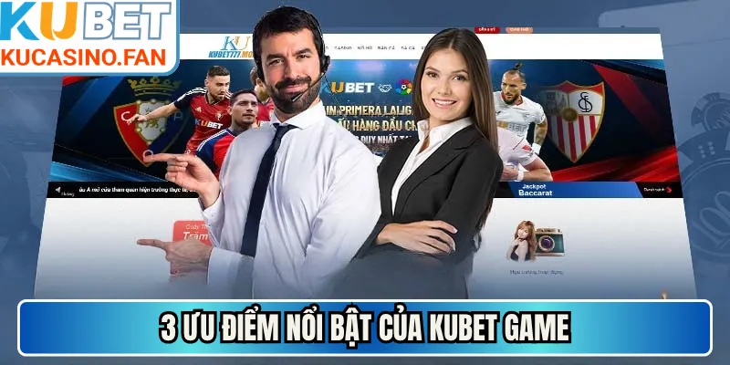 3 ưu điểm nổi bật của Kubet game