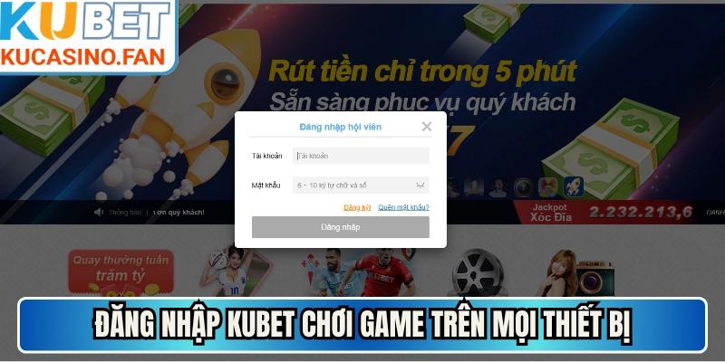 Đăng nhập Kubet chơi game trên mọi thiết bị