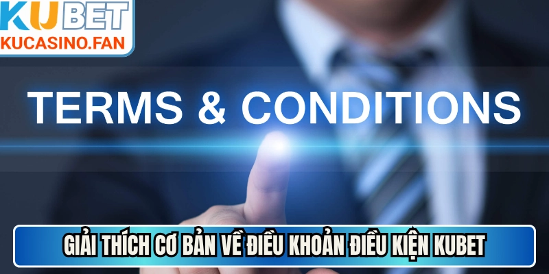Giải thích cơ bản về điều khoản điều kiện Kubet