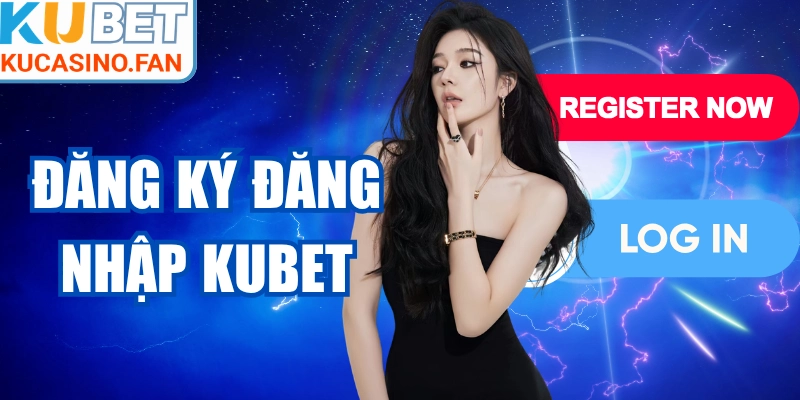 Hướng Dẫn Đăng Ký Đăng Nhập Kubet