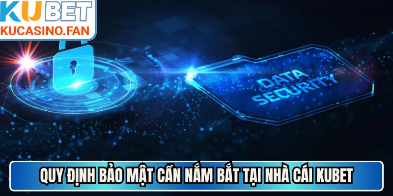 Quy định bảo mật cần nắm bắt tại nhà cái Kubet