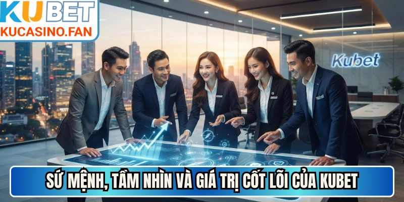 Sứ mệnh, tầm nhìn và giá trị cốt lõi của Kubet
