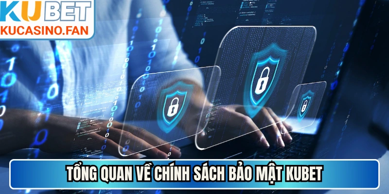 Tổng quan về chính sách bảo mật Kubet