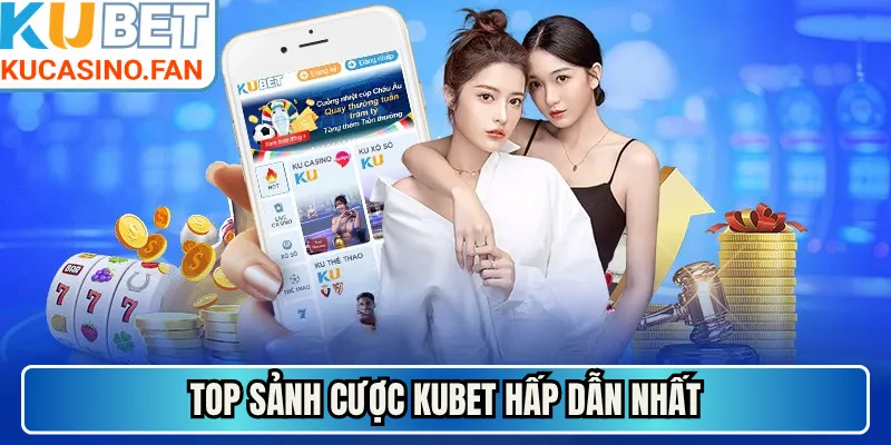 Top sảnh cược Kubet hấp dẫn nhất