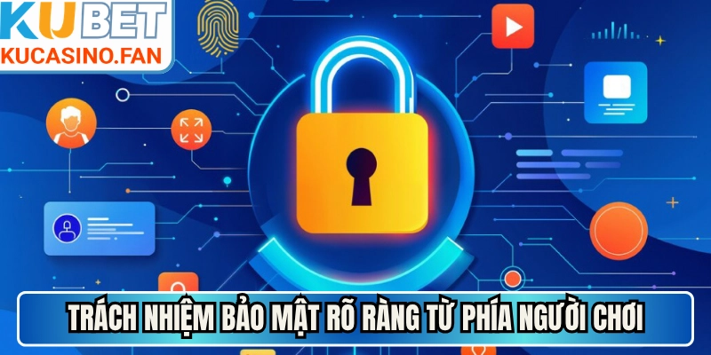 Trách nhiệm bảo mật rõ ràng từ phía người chơi